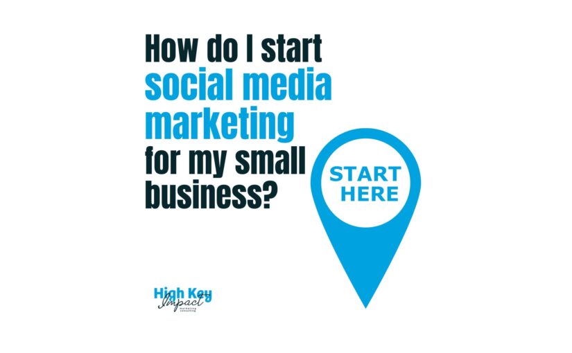 How do I start social media marketing for my small business?